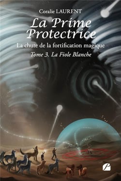 La Prime protectrice ? La chute de la fortification magique Tome 3 : La Fiole Blanche