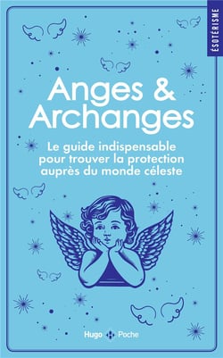 Anges et archanges : Le guide indispensable pour trouver la protection auprès du monde céleste