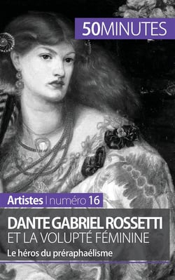 Dante Gabriel Rossetti et la volupté féminine : le héros du préraphaélisme
