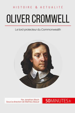 Oliver Cromwell, lord-protecteur du Commonwealth - le souverain qui refusa d'être roi