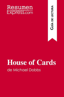 House of Cards de Michael Dobbs (Guia de lectura) : Resumen y analisis completo