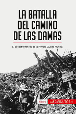 La batalla del Camino de las Damas : El desastre francés de la Primera Guerra Mundial
