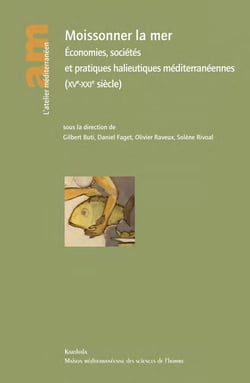 Moissonner la mer - économies, sociétés et pratiques halieutiques méditerranéennes (xve-xxie siècle)