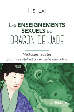 Les enseignements sexuels du dragon de jade : Méthodes taoïstes pour la revitalisation sexuelle masculine