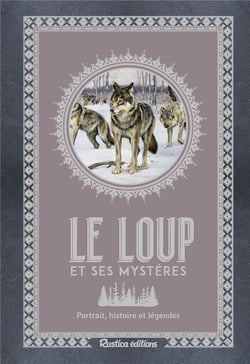 Le loup et ses mystères :  portrait, histoire et légendes