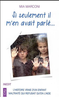 Si seulement il m'en avait parlé... - l'histoire vraie d'un enfant maltraité qui refusait qu'on l'aide