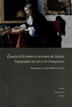 Lieu(x) d'écriture et écriture de lieu(x) : Topographie du réel et de l'imaginaire. hommages à Anne-Marie Gresser