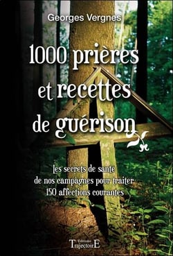 1000 prières et recettes de guérison - les secrets de santé de nos campagnes pour traiter 150 affections courantes