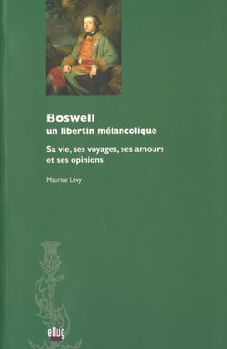 Boswell, un libertin melancolique - sa vie, ses voyages, ses amours et ses opinions