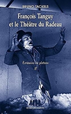 François Tanguy et le théâtre du Radeau Tome 2 - écrivains de plateau