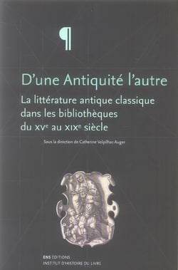 D'une Antiquité l'autre : La littérature antique classique dans les bibliothèques du 15e au 19e siècle