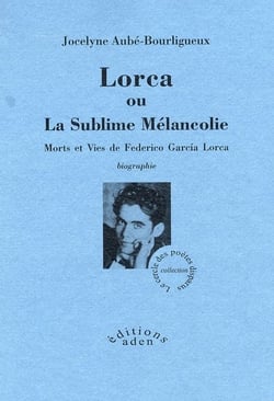 Lorca ou la sublime mélancolie - morts et vies de federico garcía lorca