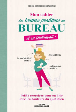 Mon cahier des bonnes position au bureau, et en télétravail ! petits exercices pour en finir avec les douleurs du quotidien