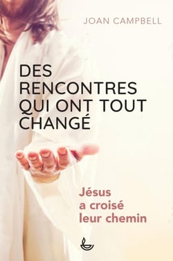 Des rencontres qui ont tout changé : Jésus a croisé leur chemin