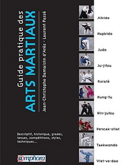 Guide pratique des arts martiaux - descriptif, historique, grades, tenues, compétitions, styles, techniques..