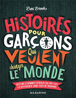 Histoires pour garçons qui veulent changer le monde - destins d'hommes géniaux qui ont fait la différence sans tuer de dragons