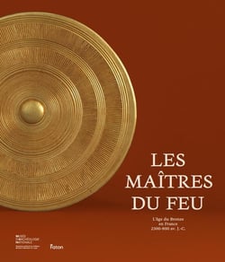 Les maîtres du feu : L'âge du bronze en France 2300-800 av. J.-C.