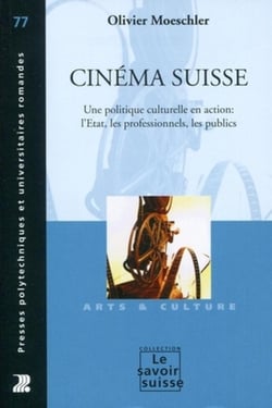 Cinéma suisse - une politique culturelle en action : l'Etat, les professionnels, les publics