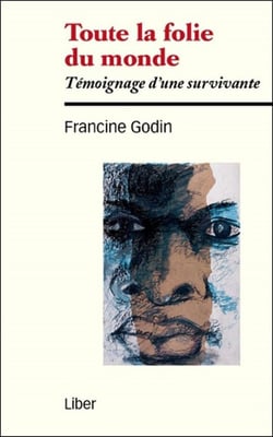 Toute la folie du monde - témoignage d'une survivante