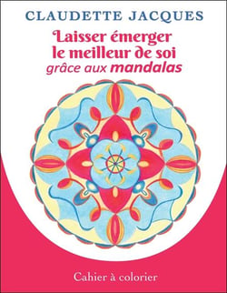 Laisser émerger le meilleur de soi grâce aux mandalas : cahier à colorier