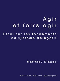 Agir et faire agir : Essai sur les fondements du système délégatif