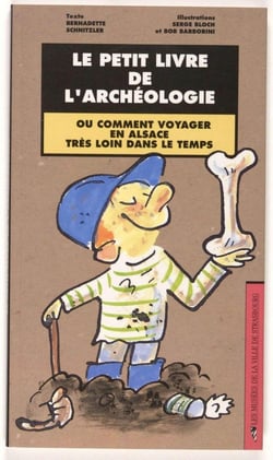 Le petit livre de l'archéologie, ou comment voyager en Alsace très loin dans le temps