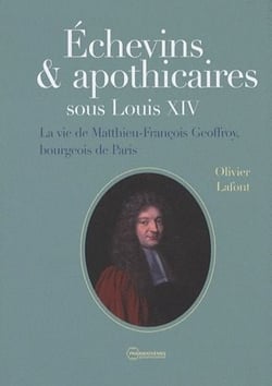 Échevins & apothicaires sous louis xiv - la vie de matthieu-francois geoffroy, bourgeois de paris