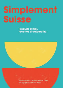 Simplement suisse : produits d'hier, recettes d'aujourd hui