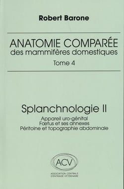 Anatomie comparée des mammifères domestiques Tome 4 : Splanchnologie Tome 2 : Appareil uro-génital, foetus et ses annexes, péritoine et topographie abdominale (3e édition)