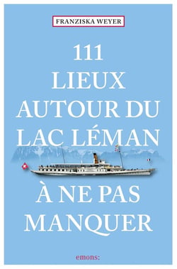 111 lieux autour du lac Leman à ne pas manquer