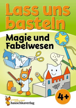 Lass uns basteln - Bastelbuch ab 4 Jahre - Magie und Fabelwesen : Verbastelbuch Zauberwelt mit bunten Bastelvorlagen für Mädchen und Jungs - Einhorn, Monster, Meerjun
