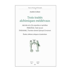 Trois traités alchimiques médiévaux : De corporibus et spiritibus d'Archelaus - Vade mecum du Frère Élie - Tractatus domini Episcopi Cerui