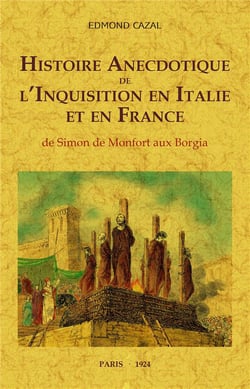 Histoire anecdotique de l'Inquisition en Italie et France - de Simon de Monfort aux Borgia