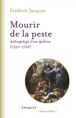 Mourir de la peste : Anthropologie d'une épidémie (1720-1722)