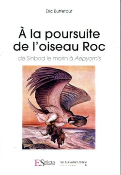 À la poursuite de l'oiseau roc - de Sinbad le marin à Aepyornis