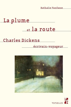 La plume et la route : CHARLES DICKENS, ÉCRIVAIN-VOYAGEUR