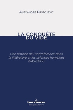 La conquête du vide : une histoire de l'antiréférence dans la littérature et les sciences humaines, 1945-2000