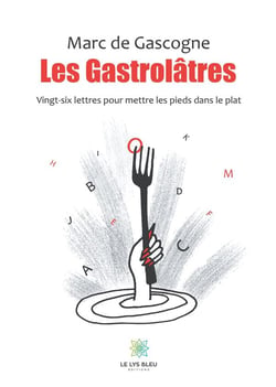 Les gastrolatres - vingt-six lettres pour mettre les pieds dans le plat