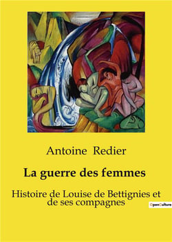 La guerre des femmes  1914-1918 : Histoire de Louise de Bettignies et de ses compagnes