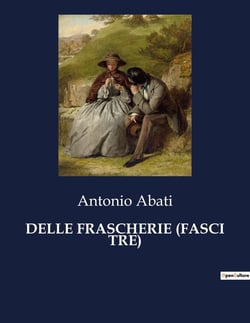 DELLE FRASCHERIE (FASCI TRE) : Un viaggio satirico tra le vanità del XVII secolo
