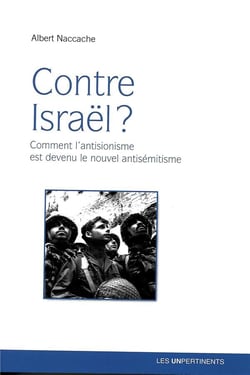 Contre Israël ? comment l'antisionisme est devenu le nouvel antisémitisme