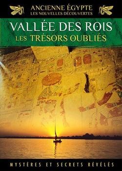 Ancienne Egypte, les nouvelles découvertes - Vol. 3 : Vallée des Rois, les trésors oubliés