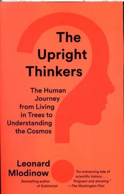 THE UPRIGHT THINKERS - THE HUMAN JOURNEY FROM LIVING IN TREES TO UNDERSTANDING THE COSMOS