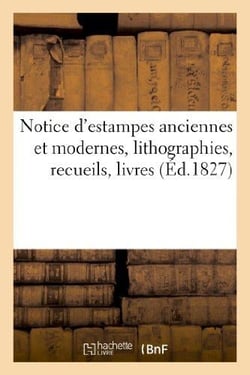 Notice d'estampes anciennes et modernes, lithographies, recueils, livres, planches gravées : . Vente après le décès de M. A***, 2 avril 1827