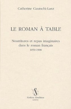 Le roman à table - nourriture et repas imaginaires dans le roman francais (1850-1900)