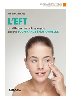 L'EFT - la méthode et les techniques pour alléger la souffrance émotionnelle