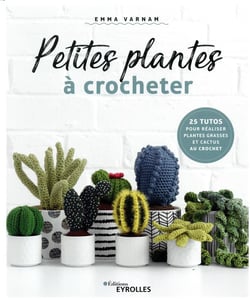 Petites plantes à crocheter - 25 tutos pour réaliser plantes grasses et cactus au crochet