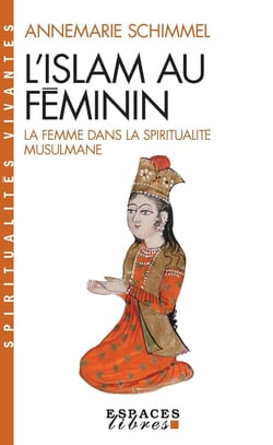 L'Islam au féminin : la femme dans la spiritualité musulmane