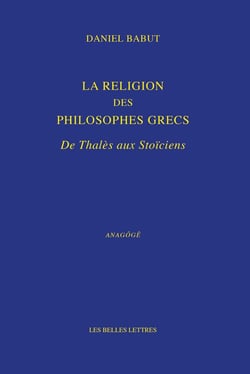 La religion des philosophes grecs - de Thalès aux stoïcismes