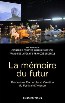 La mémoire du futur : rencontres, recherche et création du festival d'Avignon